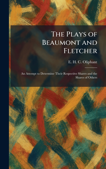 Kniha The Plays of Beaumont and Fletcher E. H. C. Oliphant