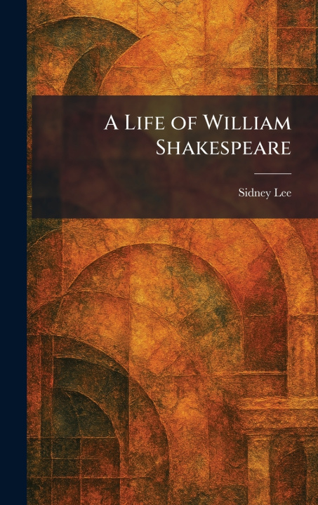 Kniha A Life of William Shakespeare Sidney Lee
