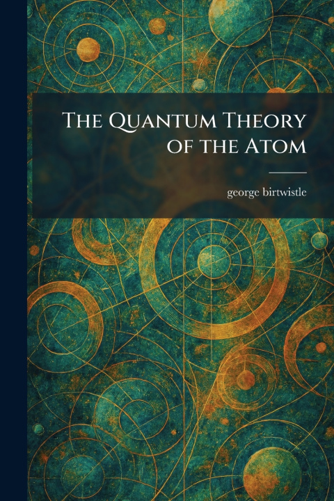 Kniha The Quantum Theory of the Atom george birtwistle