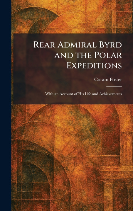 Knjiga Rear Admiral Byrd and the Polar Expeditions Coram Foster
