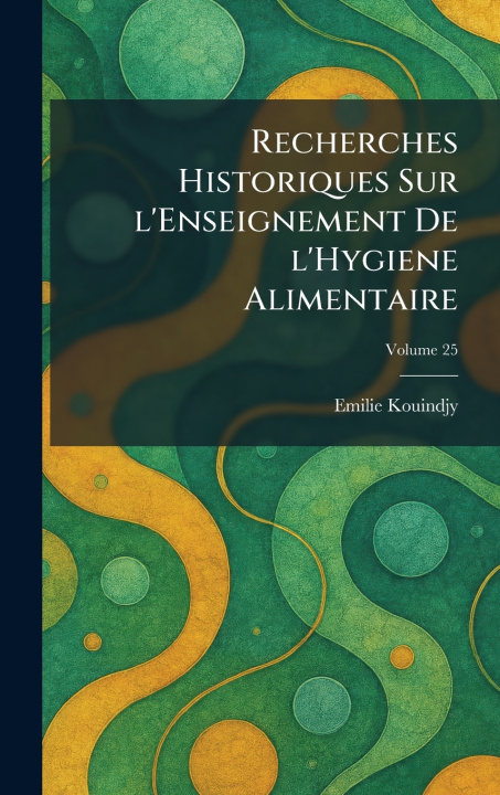 Könyv Recherches Historiques Sur l'Enseignement De l'Hygiene Alimentaire Emilie Kouindjy