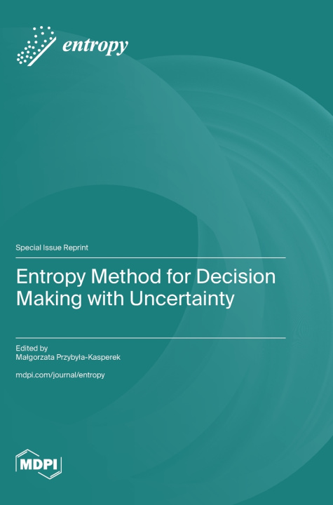 Kniha Entropy Method for Decision Making with Uncertainty Małgorzata Przybyła-Kasperek