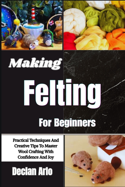 Knjiga Making Felting For Beginners Declan Arlo