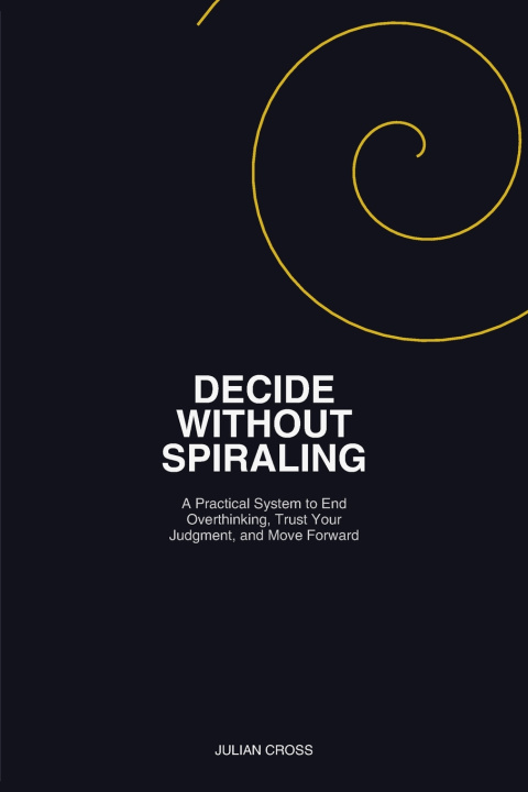 Könyv Decide Without Spiraling Julian Cross
