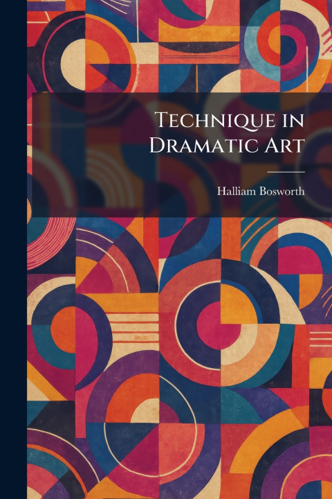 Könyv Technique in Dramatic Art Halliam Bosworth