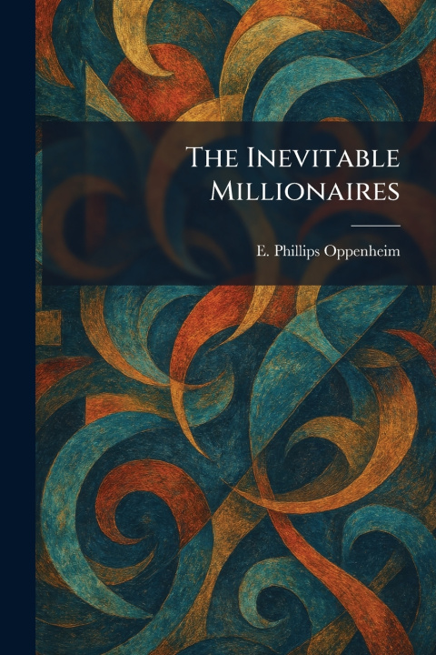 Kniha The Inevitable Millionaires E. Phillips Oppenheim
