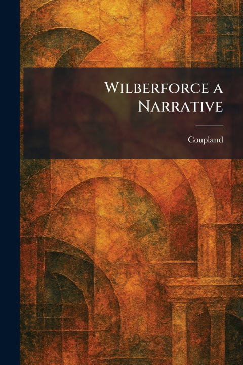 Book Wilberforce a Narrative Coupland