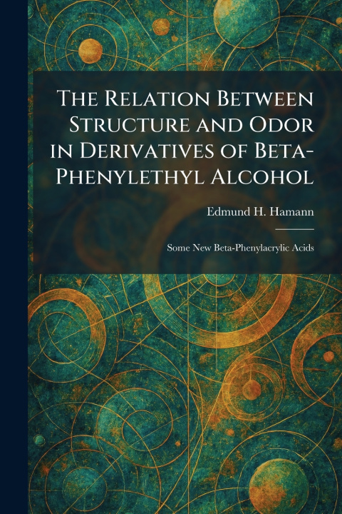 Knjiga The Relation Between Structure and Odor in Derivatives of Beta-Phenylethyl Alcohol Edmund H. Hamann