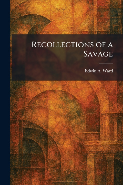 Knjiga Recollections of a Savage Edwin A. Ward