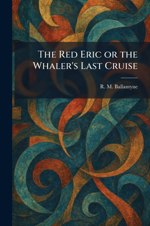 Knjiga The Red Eric or the Whaler's Last Cruise R. M. Ballantyne