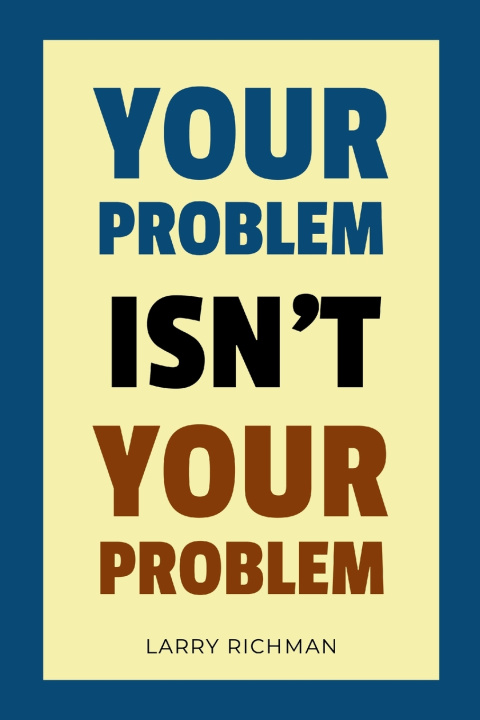 Knjiga Your Problem Isn't Your Problem Larry Richman