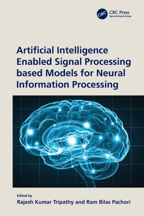 Könyv Artificial Intelligence Enabled Signal Processing based Models for Neural Information Processing Rajesh Kumar Tripathy