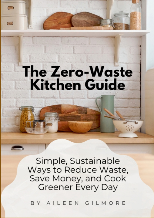 Könyv The Zero-Waste Kitchen Guide Aileen Gilmore