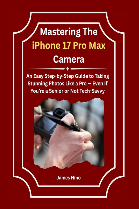 Knjiga Mastering The iPhone 17 Pro Max Camera James Nino