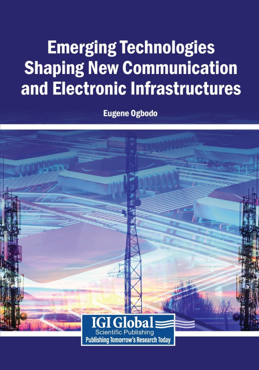 Knjiga Emerging Technologies Shaping New Communication and Electronic Infrastructures Eugene Ogbodo