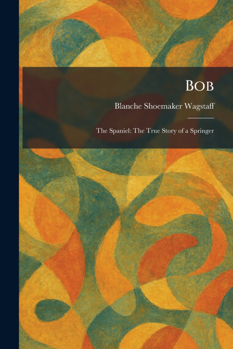 Könyv Bob Blanche Shoemaker Wagstaff