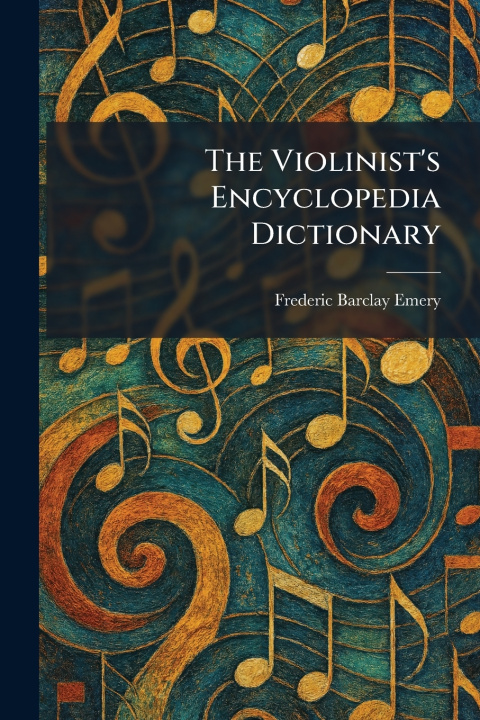 Kniha The Violinist's Encyclopedia Dictionary Frederic Barclay Emery