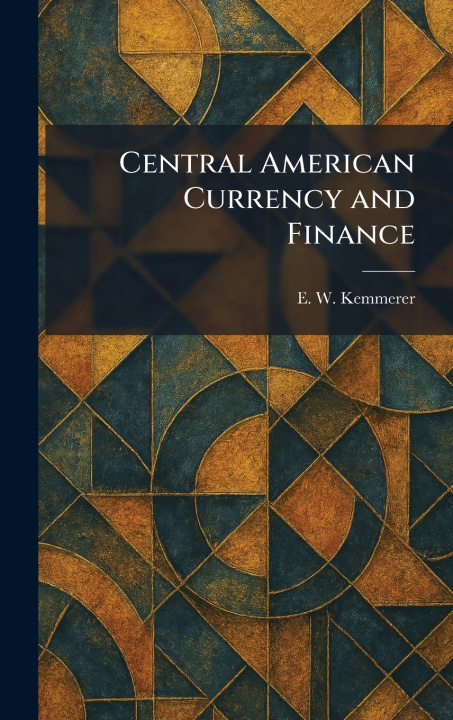 Kniha Central American Currency and Finance E. W. Kemmerer