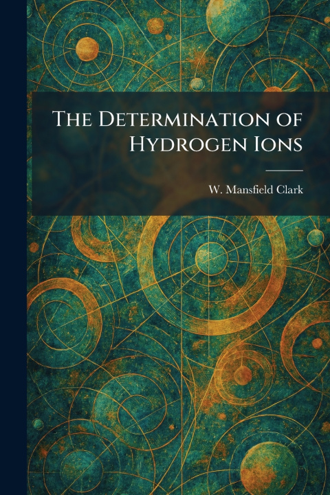 Knjiga The Determination of Hydrogen Ions W. Mansfield Clark
