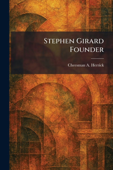Knjiga Stephen Girard Founder Cheesman A. Herrick