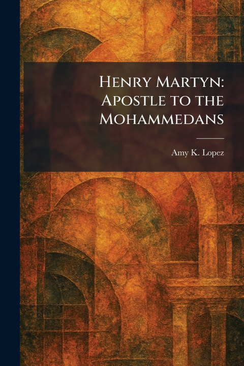 Knjiga Henry Martyn Amy K. Lopez