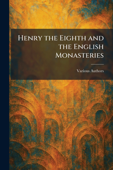 Knjiga Henry the Eighth and the English Monasteries 