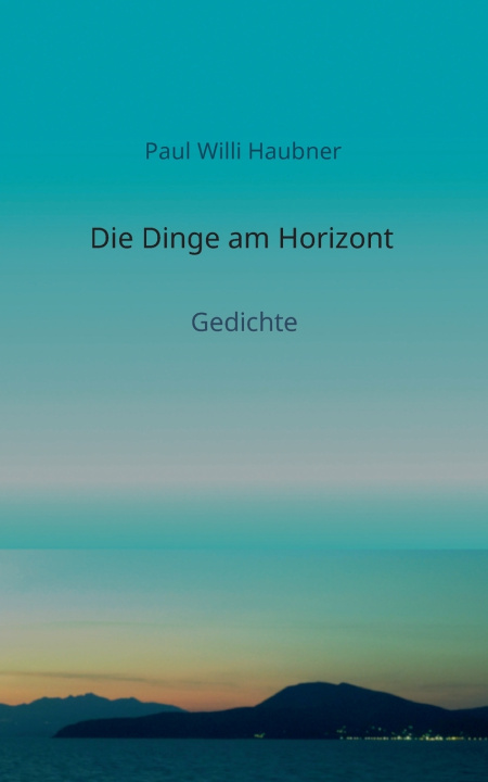 Kniha Die Dinge am Horizont Paul Willi Haubner