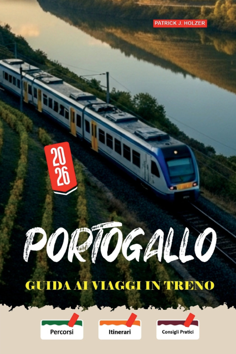 Libro PORTOGALLO Guida ai viaggi in treno 2026 PATRICK J. HOLZER