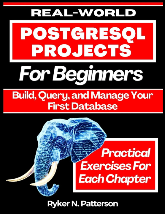 Kniha Real-World PostgreSQL Projects for Beginners Ryker N Patterson