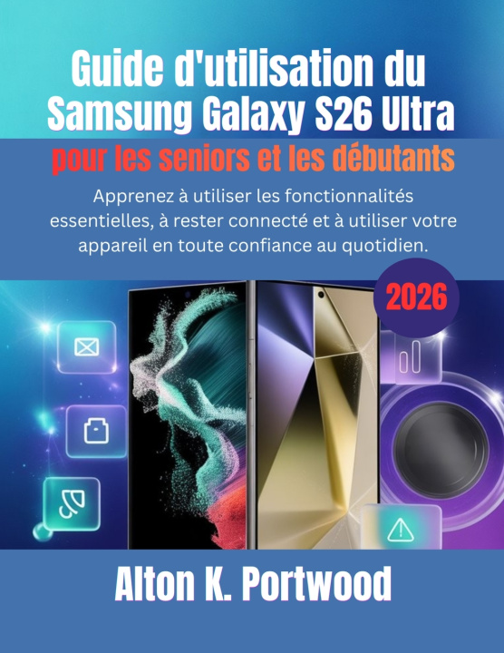 Libro Guide d'utilisation du Samsung Galaxy S26 Ultra pour les seniors et les débutants Alton K. Portwood