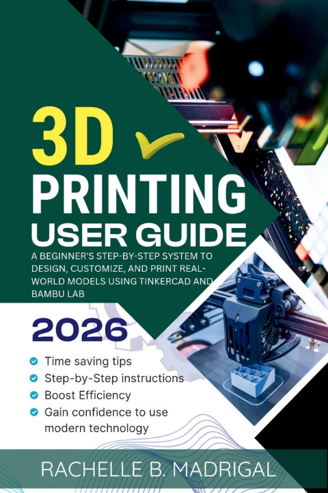 Knjiga 3D Printing User Guide RACHELLE B. MADRIGAL