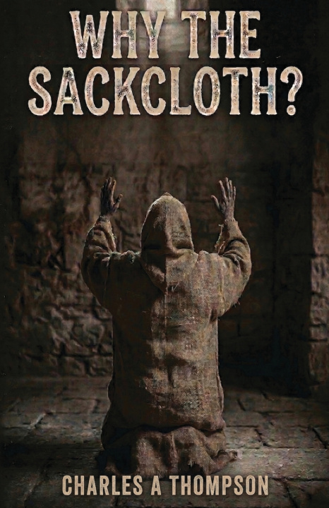 Kniha Why The Sackcloth? Charles A Thompson