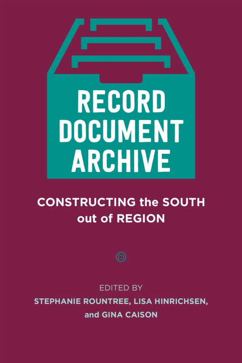Libro Record, Document, Archive – Constructing the South Out of Region Stephanie Rountree