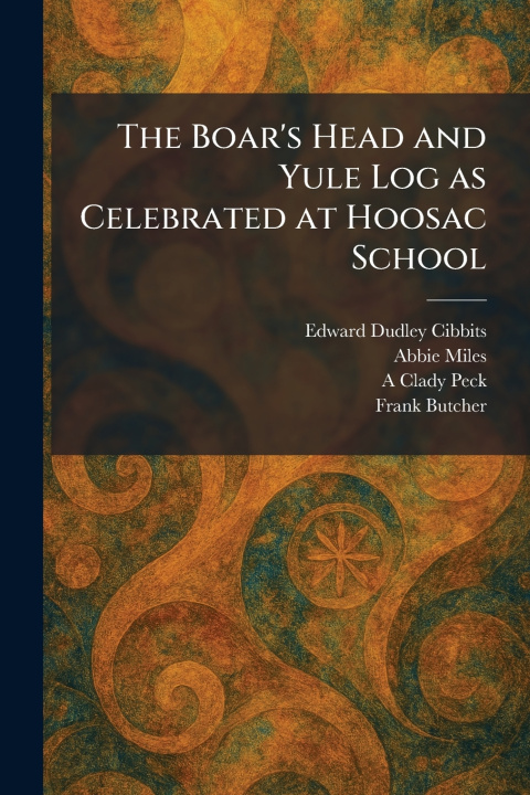 Libro The Boar's Head and Yule Log as Celebrated at Hoosac School Edward Dudley Cibbits