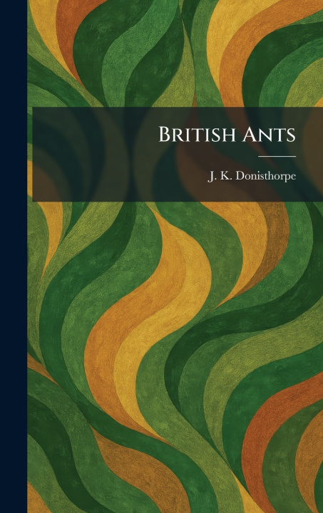 Kniha British Ants J. K. Donisthorpe