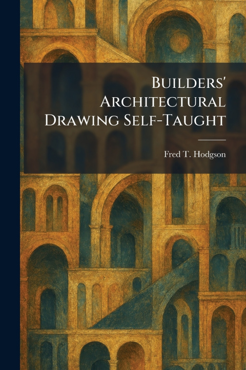 Kniha Builders' Architectural Drawing Self-Taught Fred T. Hodgson