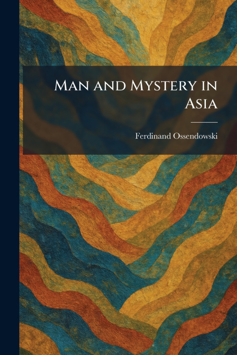 Kniha Man and Mystery in Asia Ferdinand Ossendowski
