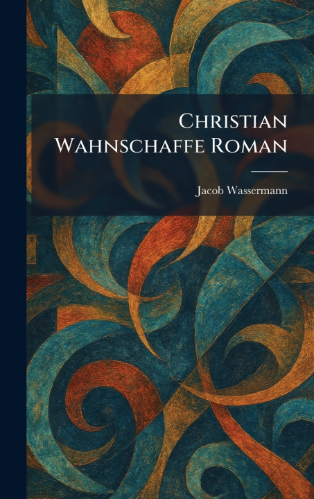 Książka Christian Wahnschaffe Roman Jacob Wassermann