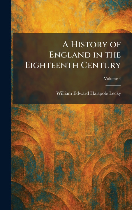 Libro A History of England in the Eighteenth Century William Edward Hartpole Lecky
