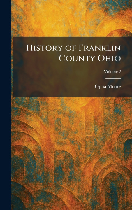 Knjiga History of Franklin County Ohio Opha Moore