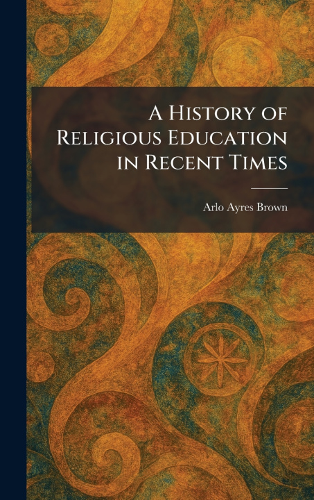 Libro A History of Religious Education in Recent Times Arlo Ayres Brown