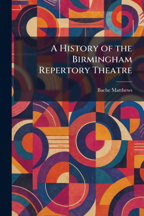 Libro A History of the Birmingham Repertory Theatre Bache Matthews