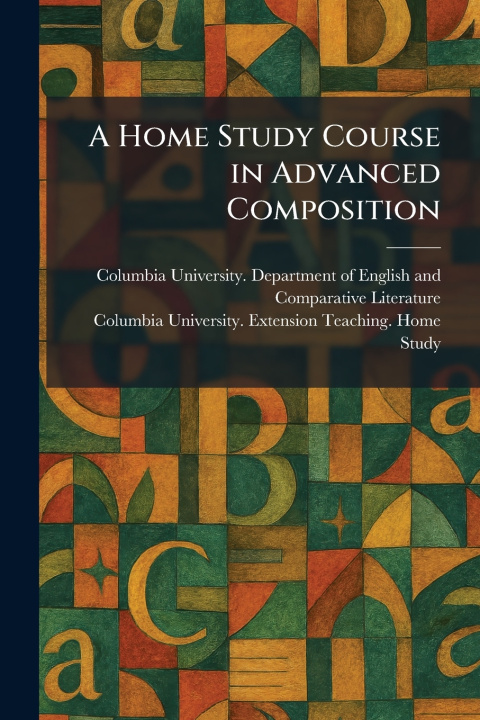 Kniha A Home Study Course in Advanced Composition Columbia University. Department of En...