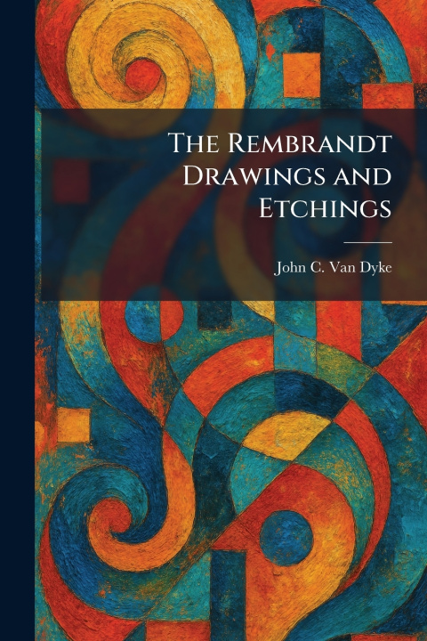 Książka The Rembrandt Drawings and Etchings John C. Van Dyke