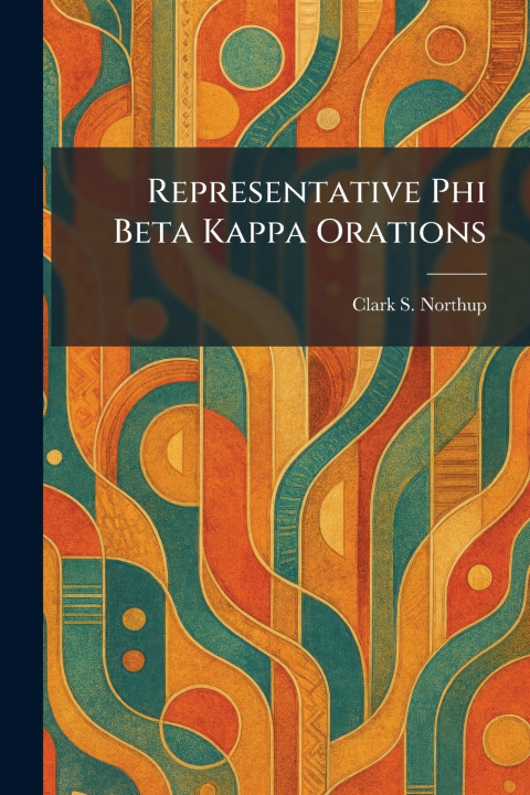 Könyv Representative Phi Beta Kappa Orations Clark S. Northup