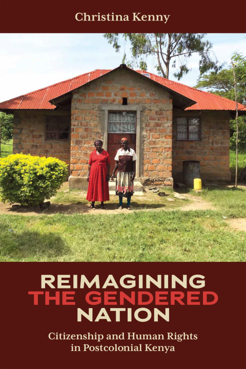 Kniha Reimagining the Gendered Nation – Citizenship and Human Rights in Postcolonial Kenya Christina Kenny