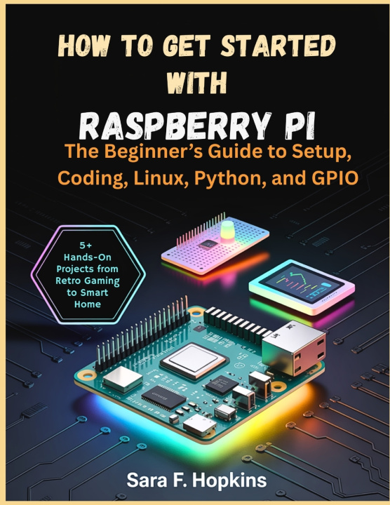 Kniha How to Get Started with Raspberry Pi SARA F. HOPKINS