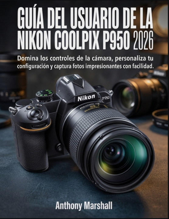 Libro Guía del usuario de la Nikon Coolpix P950 2026 Anthony Marshall