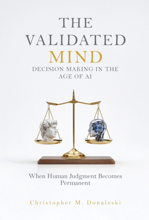 Libro The Validated Mind, Decision Making in the Age of AI Christopher M Donaleski
