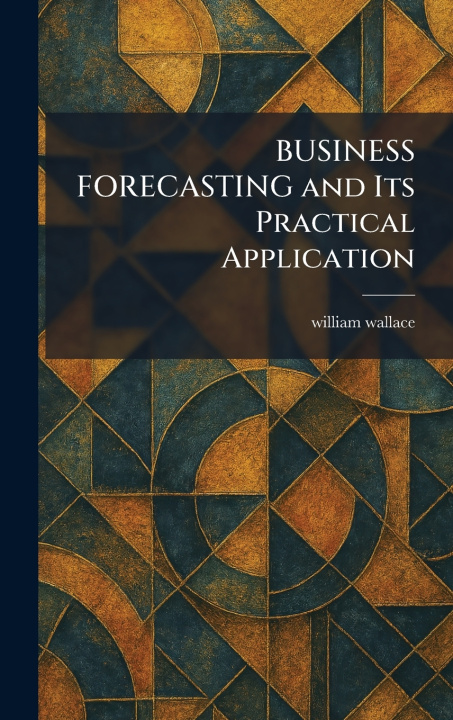 Kniha BUSINESS FORECASTING and Its Practical Application william wallace